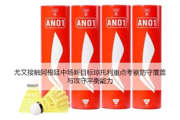 尤文接触阿根廷中场新目标琼托利重点考察防守覆盖与攻守平衡能力